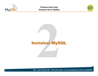 Praktikum Basis Data
(Database Server MySQL)
Instalasi MySQLInstalasi MySQL
1 Oleh : Andri Heryandi, MT, Teknik Informatika – Universitas Komputer Indonesia (UNIKOM)
 