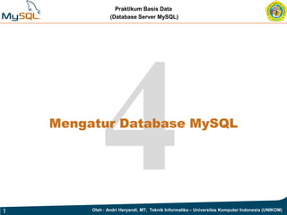 Praktikum Basis Data
(Database Server MySQL)
1 Oleh : Andri Heryandi, MT, Teknik Informatika – Universitas Komputer Indonesia (UNIKOM)
Mengatur Database MySQL
 