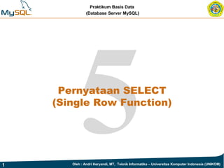 Praktikum Basis Data
(Database Server MySQL)
1 Oleh : Andri Heryandi, MT, Teknik Informatika – Universitas Komputer Indonesia (UNIKOM)
Pernyataan SELECT
(Single Row Function)
 