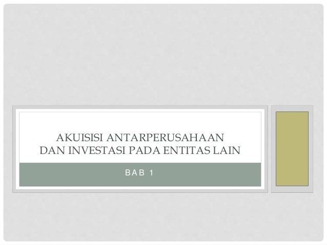 Akuisisi Antar Perusahaan Dan Investasi Pada Entitas Lain