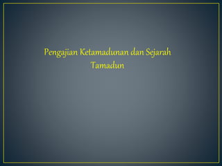 Pengajian Ketamadunan dan Sejarah
Tamadun
 