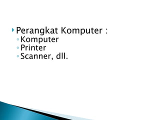 Perangkat Komputer : Komputer Printer Scanner, dll. 