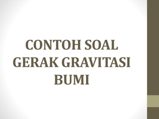 CONTOH SOAL
GERAK GRAVITASI
BUMI
 