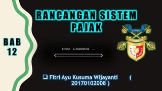 BAB
12
RANCANGAN SISTEM
PA JAK
 Fitri Ayu Kusuma Wijayanti (
20170102008 )
 