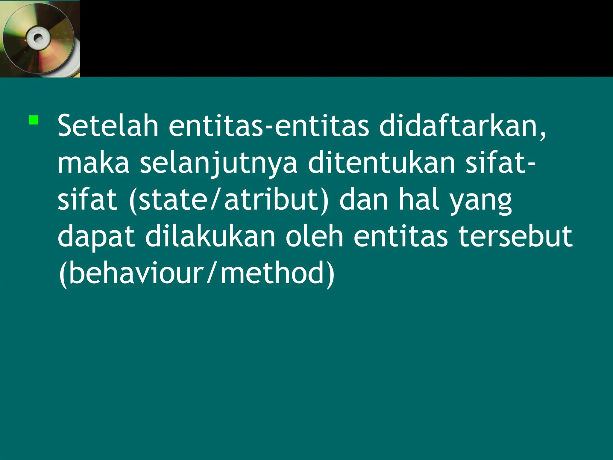  Setelah entitas-entitas didaftarkan,
maka selanjutnya ditentukan sifat-
sifat (state/atribut) dan hal yang
dapat dilakukan oleh entitas tersebut
(behaviour/method)
 