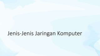 Jenis-Jenis Jaringan Komputer
 