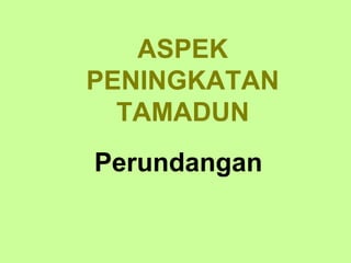 ASPEK
PENINGKATAN
  TAMADUN
Perundangan
 