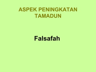 ASPEK PENINGKATAN
    TAMADUN



    Falsafah
 