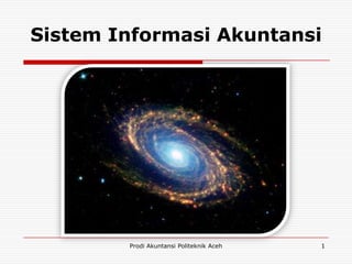 Prodi Akuntansi Politeknik Aceh 1
Sistem Informasi Akuntansi
 
