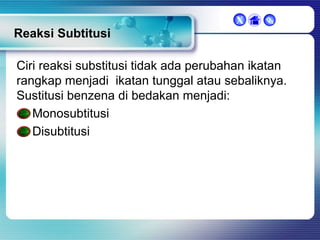X



Reaksi Subtitusi
Ciri reaksi substitusi tidak ada perubahan ikatan
rangkap menjadi ikatan tunggal atau sebaliknya.
Sustitusi benzena di bedakan menjadi:
Monosubtitusi
Disubtitusi

 