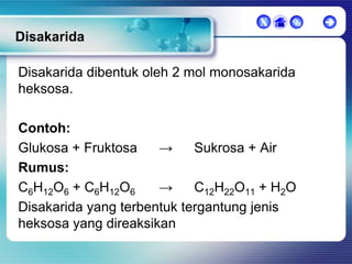 X



Disakarida
Disakarida dibentuk oleh 2 mol monosakarida
heksosa.
Contoh:
Glukosa + Fruktosa
→
Sukrosa + Air
Rumus:
C6H12O6 + C6H12O6
→
C12H22O11 + H2O
Disakarida yang terbentuk tergantung jenis
heksosa yang direaksikan



 