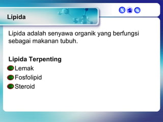 X



Lipida
Lipida adalah senyawa organik yang berfungsi
sebagai makanan tubuh.
Lipida Terpenting
Lemak
Fosfolipid
Steroid

 
