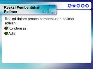 Reaksi Pembentukan
Polimer

X

Reaksi dalam proses pembentukan polimer
adalah:
Kondensasi
Adisi

  

 
