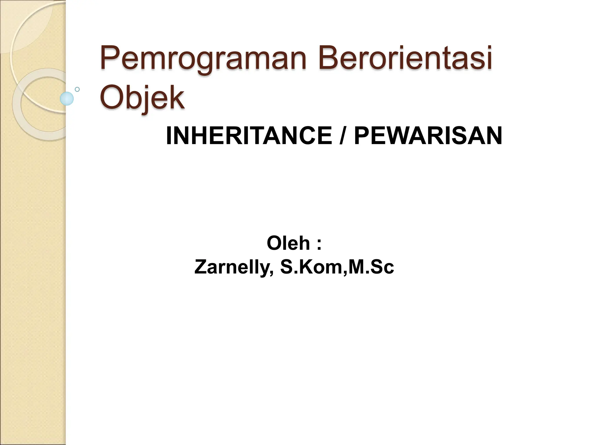 Pemrograman Berorientasi
Objek
INHERITANCE / PEWARISAN
Oleh :
Zarnelly, S.Kom,M.Sc
 