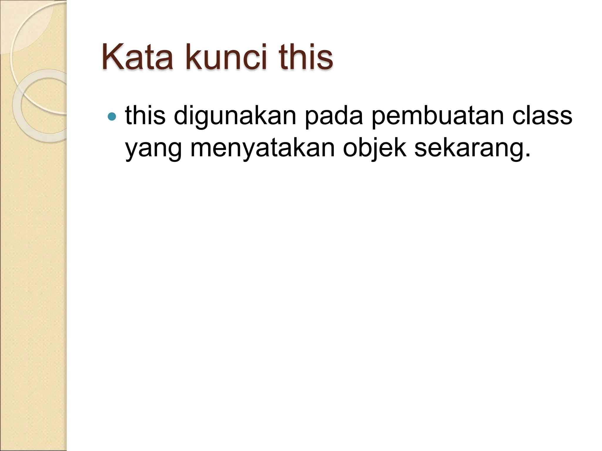 Kata kunci this
 this digunakan pada pembuatan class
yang menyatakan objek sekarang.
 