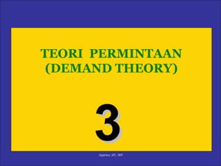 TEORI PERMINTAAN
(DEMAND THEORY)

3
Sujarwo, SP., MP

 