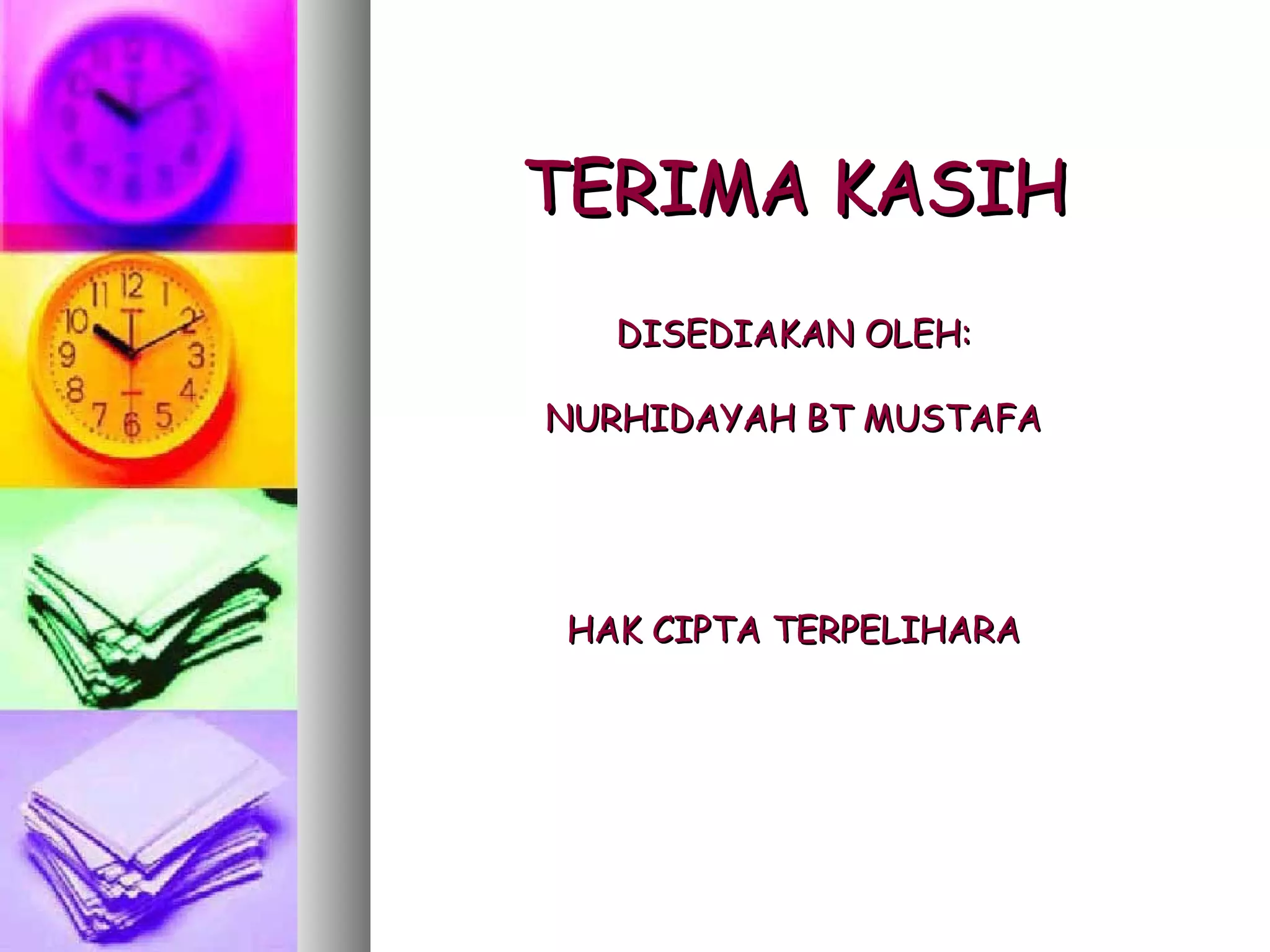 TERIMA KASIH
   DISEDIAKAN OLEH:

NURHIDAYAH BT MUSTAFA




 HAK CIPTA TERPELIHARA
 