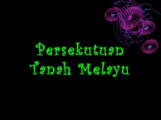 Persekutuan
Tanah Melayu
 