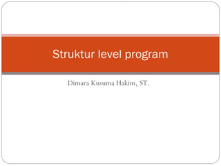 Dimara Kusuma Hakim, ST. Struktur level program 