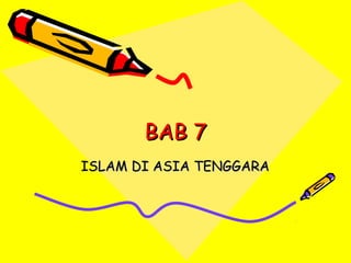 BAB 7
ISLAM DI ASIA TENGGARA
 
