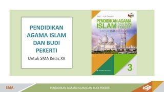 PENDIDIKAN
AGAMA ISLAM
DAN BUDI
PEKERTI
Untuk SMA Kelas XII
 