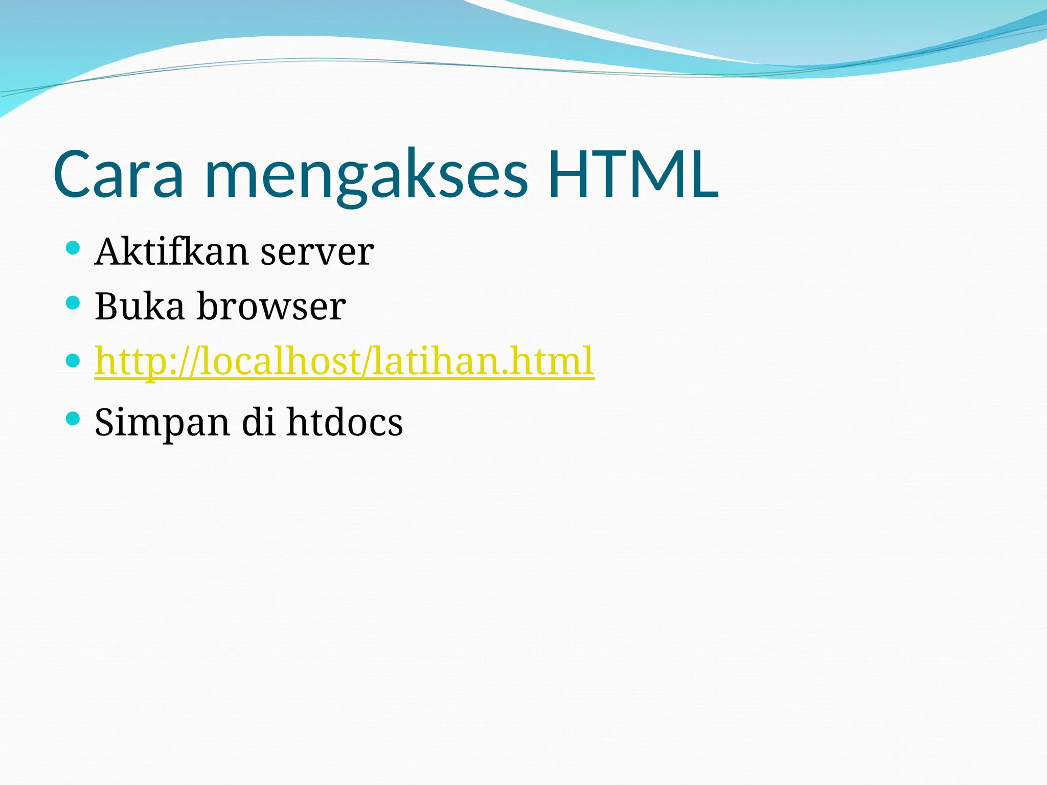 Cara mengakses HTML
 Aktifkan server
 Buka browser
 http://localhost/latihan.html
 Simpan di htdocs
 