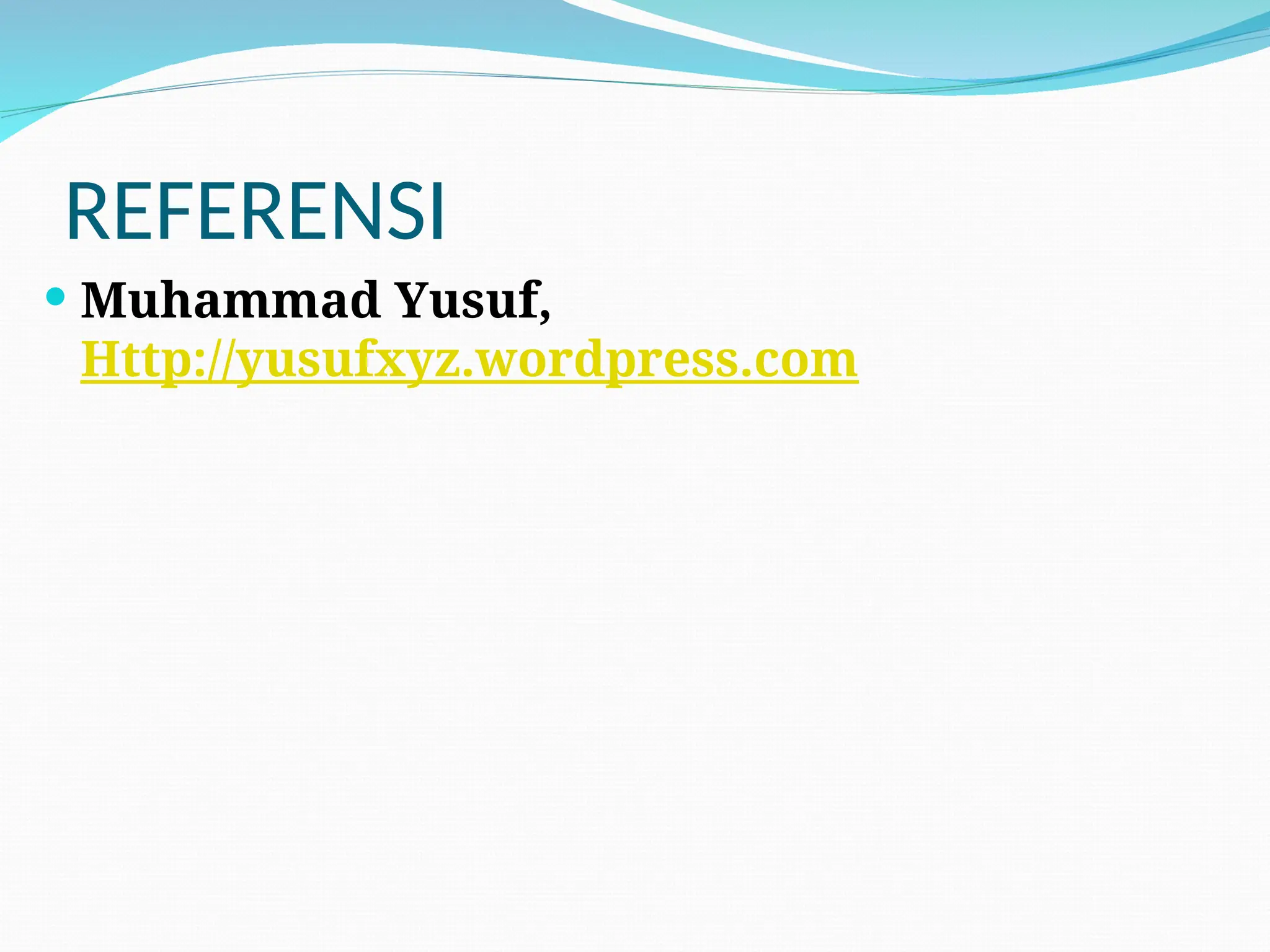 REFERENSI
 Muhammad Yusuf,
Http://yusufxyz.wordpress.com
 