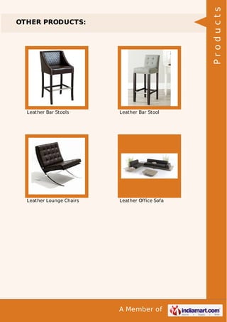 A Member of 
OTHER PRODUCTS: 
Leather Bar Stools Leather Bar Stool 
Leather Lounge Chairs Leather Office Sofa 
P r o d u c t s 
 