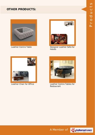 A Member of 
OTHER PRODUCTS: 
Leather Centre Table Designer Leather Sofa for 
Hotels 
Leather Chair for Office Leather Centre Tables for 
Restaurant 
P r o d u c t s 
 