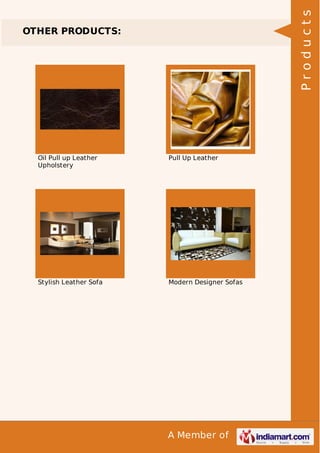 A Member of 
OTHER PRODUCTS: 
Oil Pull up Leather 
Upholstery 
Pull Up Leather 
Stylish Leather Sofa Modern Designer Sofas 
P r o d u c t s 
 