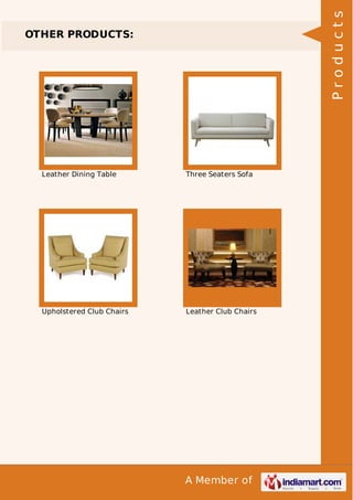 A Member of 
OTHER PRODUCTS: 
Leather Dining Table Three Seaters Sofa 
Upholstered Club Chairs Leather Club Chairs 
P r o d u c t s 
 