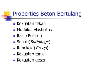 Properties Beton Bertulang
 Kekuatan tekan
 Modulus Elastisitas
 Rasio Poisson
 Susut (Shrinkage)
 Rangkak (Creep)
 Kekuatan tarik
 Kekuatan geser
 