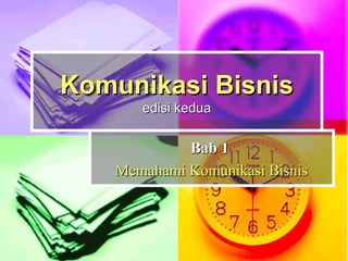 Komunikasi BisnisKomunikasi Bisnis
edisi keduaedisi kedua
Bab 1Bab 1
Memahami Komunikasi BisnisMemahami Komunikasi Bisnis
 
