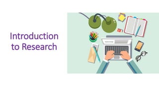 Introduction
to Research
 