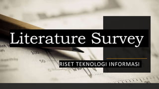 Literature Survey
RISET TEKNOLOGI INFORMASI
 