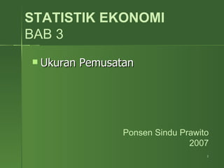 STATISTIK EKONOMI BAB 3 ,[object Object],Ponsen Sindu Prawito 2007 