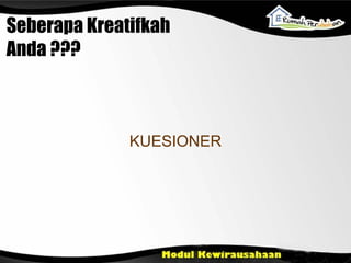 Seberapa Kreatifkah A nda  ??? KUESIONER 