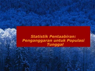 Statistik Pentaabiran:
Penganggaran untuk Populasi
            Tunggal




                    1
 