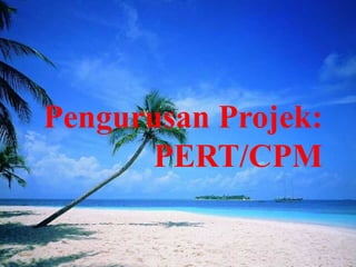 Pengurusan Projek:
PERT/CPM

 