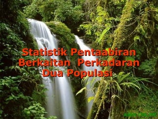 Statistik Pentaabiran
Berkaitan Perkadaran
    Dua Populasi


                41
 