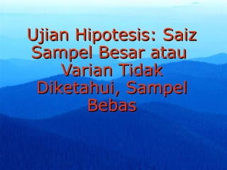 Ujian Hipotesis: Saiz
Sampel Besar atau
    Varian Tidak
 Diketahui, Sampel
       Bebas


                        8
 