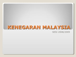 KENEGARAN MALAYSIA SESI 2008/2009 