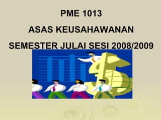 PME 1013 ASAS KEUSAHAWANAN SEMESTER JULAI SESI 2008/2009 
