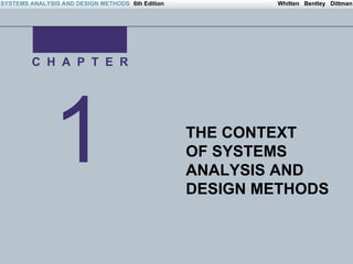 1 C  H  A  P  T  E  R THE CONTEXT  OF SYSTEMS ANALYSIS AND DESIGN METHODS 