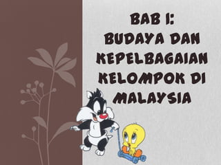 BAB 1:
 BUDAYA DAN
KEPELBAGAIAN
KELOMPOK DI
  MALAYSIA
 