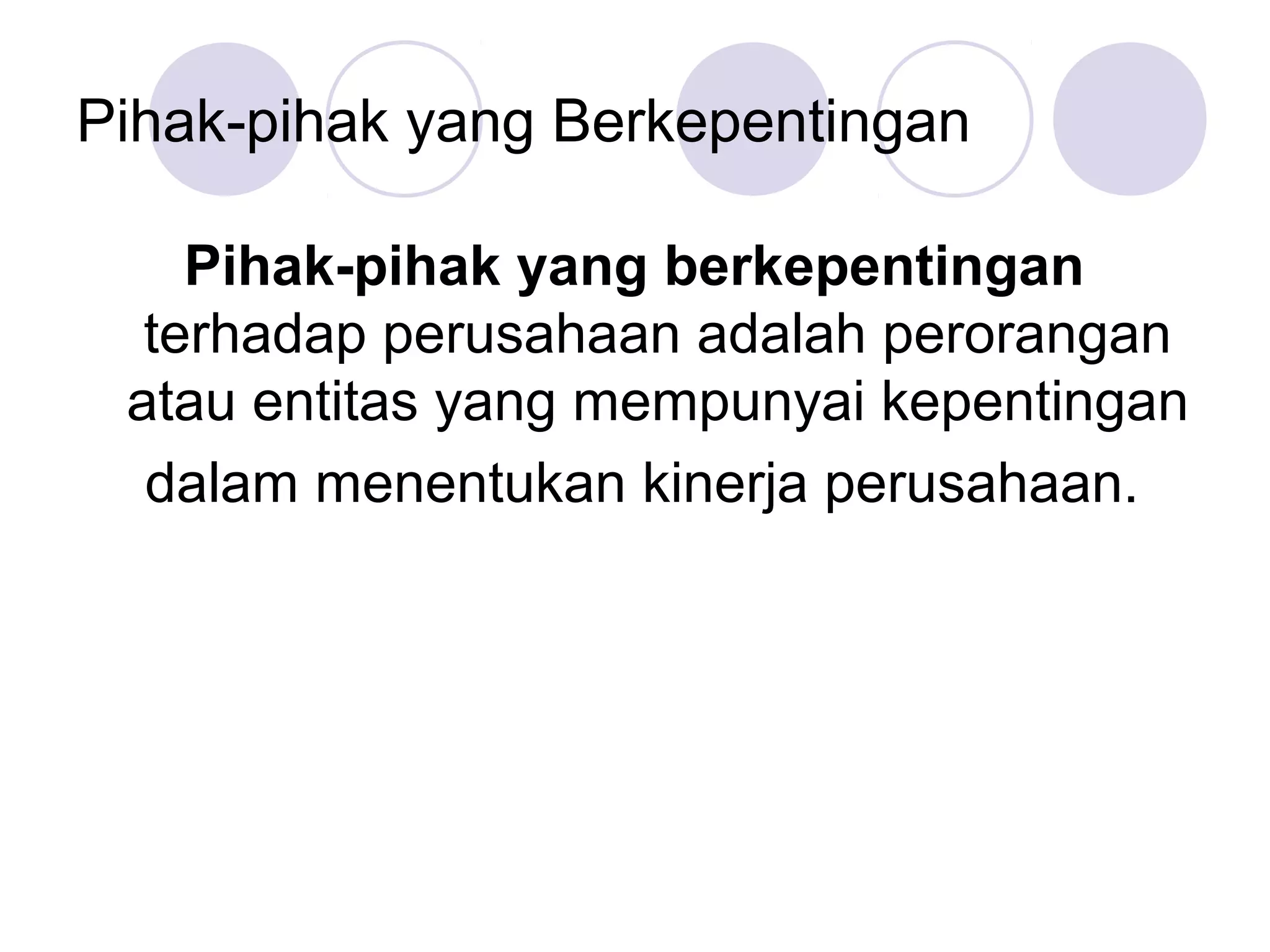 Pihak-pihak yang Berkepentingan

    Pihak-pihak yang berkepentingan
  terhadap perusahaan adalah perorangan
 atau entitas yang mempunyai kepentingan
  dalam menentukan kinerja perusahaan.
 
