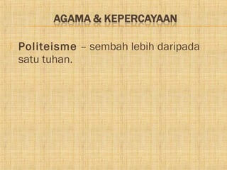    Politeisme – sembah lebih daripada
    satu tuhan.
 