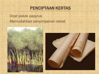    Drpd pokok papyrus
   Memudahkan penyimpanan rekod
 