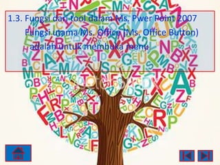 1.3. Fungsi dari tool dalam Ms. Pwer Point 2007
Fungsi utama Ms. Office (Ms. Office Button)
adalah untuk membuka menu.

 