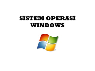 SISTEM OPERASI 
WINDOWS 
 